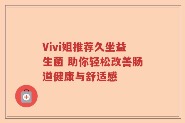 Vivi姐推荐久坐益生菌 助你轻松改善肠道健康与舒适感 Vivi姐推荐久坐益生菌 助你轻松改善肠道健康与舒适感