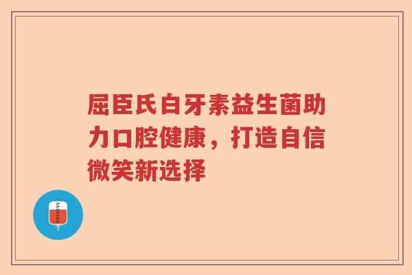 屈臣氏白牙素益生菌助力口腔健康,打造自信微笑新选择 屈臣氏白牙素益生菌助力口腔健康,打造自信微笑新选择
