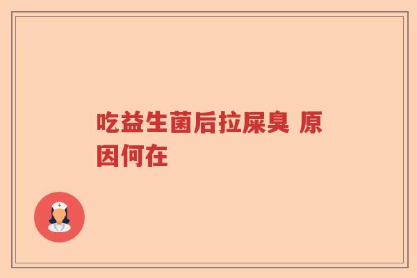 吃益生菌后拉屎臭 原因何在 吃益生菌后拉屎臭 原因何在