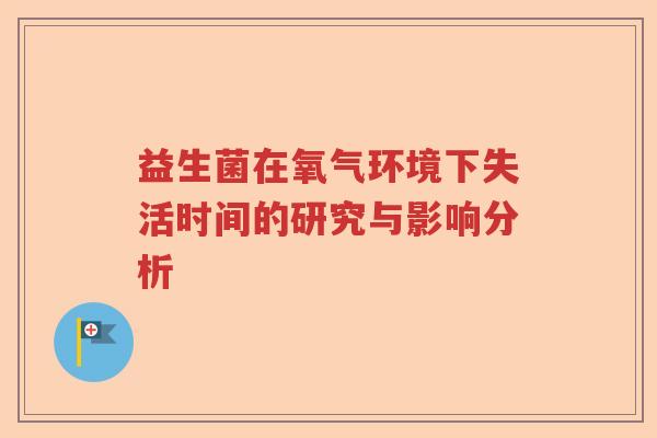 益生菌在氧气环境下失活时间的研究与影响分析