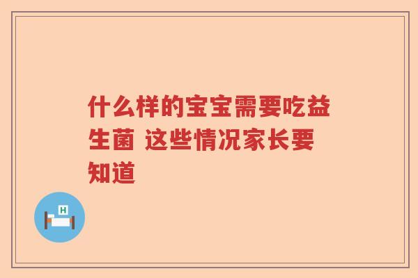 什么样的宝宝需要吃益生菌 这些情况家长要知道