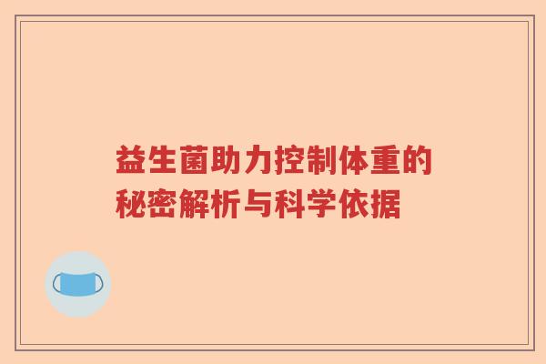 益生菌助力控制体重的秘密解析与科学依据 益生菌助力控制体重的秘密解析与科学依据