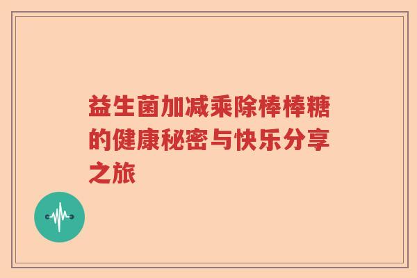 益生菌加减乘除棒棒糖的健康秘密与快乐分享之旅 益生菌加减乘除棒棒糖的健康秘密与快乐分享之旅