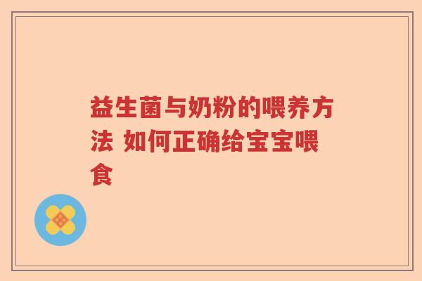 益生菌与奶粉的喂养方法 如何正确给宝宝喂食