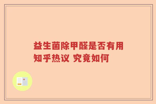 益生菌除甲醛是否有用知乎热议 究竟如何 益生菌除甲醛是否有用知乎热议 究竟如何