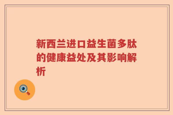 新西兰进口益生菌多肽的健康益处及其影响解析