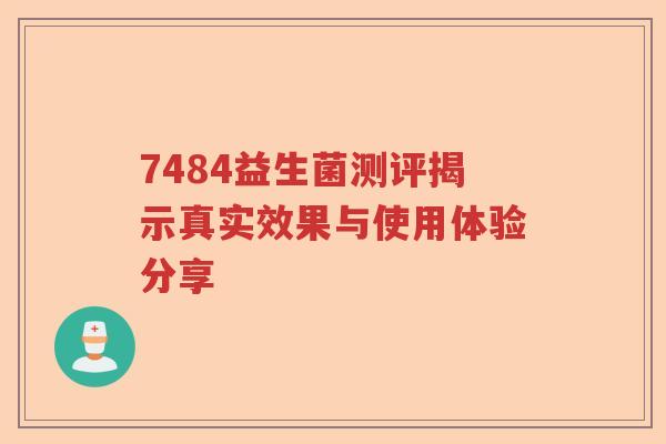 7484益生菌测评揭示真实效果与使用体验分享 7484益生菌测评揭示真实效果与使用体验分享