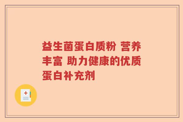 益生菌蛋白质粉 营养丰富 助力健康的优质蛋白补充剂 益生菌蛋白质粉 营养丰富 助力健康的优质蛋白补充剂