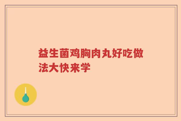 益生菌鸡胸肉丸好吃做法大快来学 益生菌鸡胸肉丸好吃做法大快来学