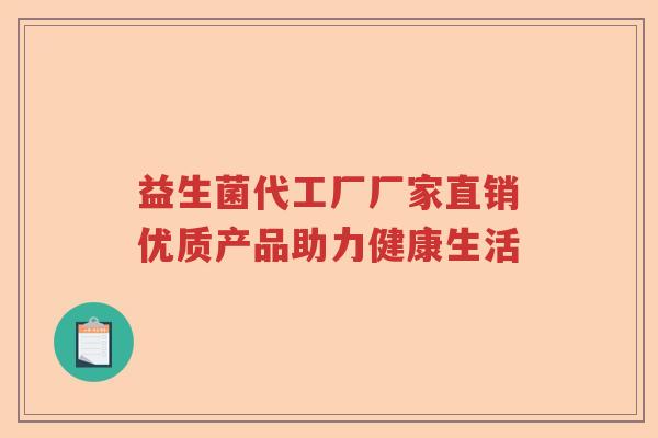 益生菌代工厂厂家直销优质产品助力健康生活
