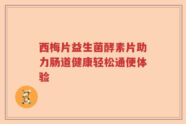 西梅片益生菌酵素片助力肠道健康轻松通便体验