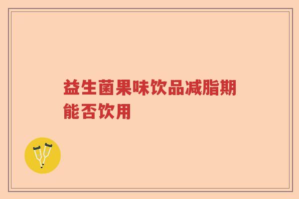 益生菌果味饮品减脂期能否饮用