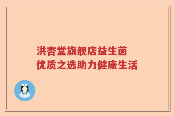 洪杏堂旗舰店益生菌 优质之选助力健康生活