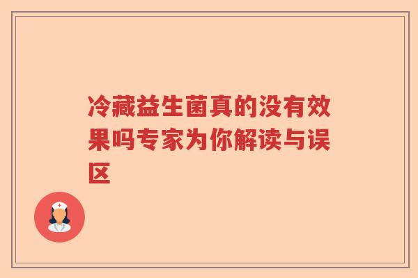 冷藏益生菌真的没有效果吗专家为你解读与误区