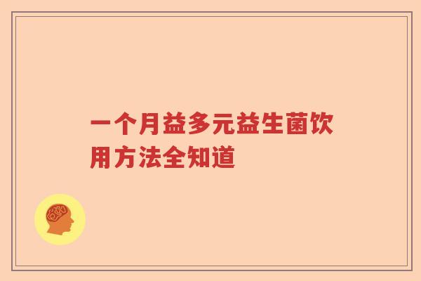 一个月益多元益生菌饮用方法全知道 一个月益多元益生菌饮用方法全知道