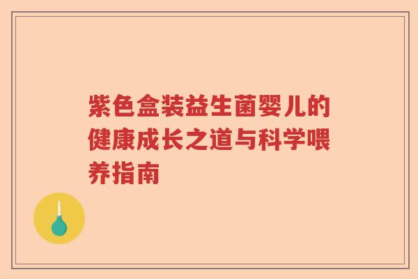 紫色盒装益生菌婴儿的健康成长之道与科学喂养指南 紫色盒装益生菌婴儿的健康成长之道与科学喂养指南