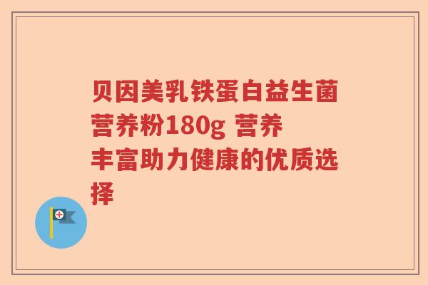 贝因美乳铁蛋白益生菌营养粉180g 营养丰富助力健康的优质选择