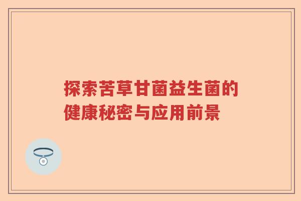 探索苦草甘菌益生菌的健康秘密与应用前景 探索苦草甘菌益生菌的健康秘密与应用前景