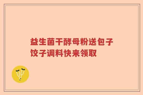 益生菌干酵母粉送包子饺子调料快来领取 益生菌干酵母粉送包子饺子调料快来领取