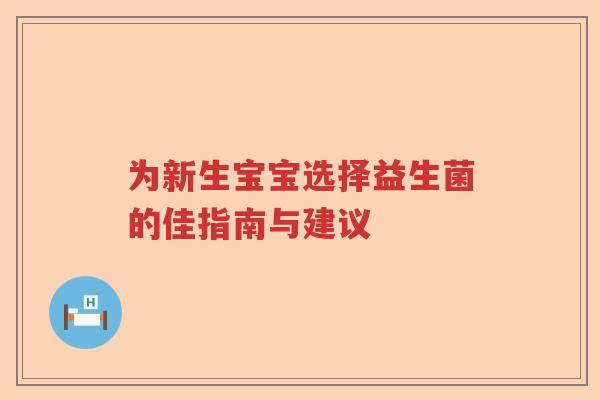 为新生宝宝选择益生菌的佳指南与建议 为新生宝宝选择益生菌的佳指南与建议