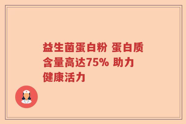 益生菌蛋白粉 蛋白质含量高达75% 助力健康活力 益生菌蛋白粉 蛋白质含量高达75% 助力健康活力