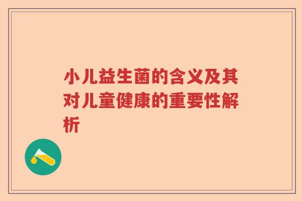 小儿益生菌的含义及其对儿童健康的重要性解析 小儿益生菌的含义及其对儿童健康的重要性解析