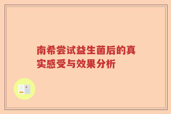 南希尝试益生菌后的真实感受与效果分析 南希尝试益生菌后的真实感受与效果分析