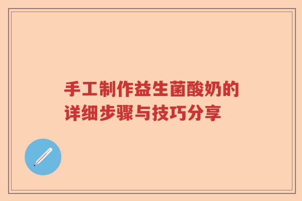 手工制作益生菌酸奶的详细步骤与技巧分享 手工制作益生菌酸奶的详细步骤与技巧分享