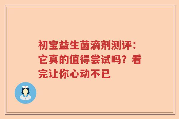 初宝益生菌滴剂测评:它真的值得尝试吗?看完让你心动不已 初宝益生菌滴剂测评:它真的值得尝试吗?看完让你心动不已