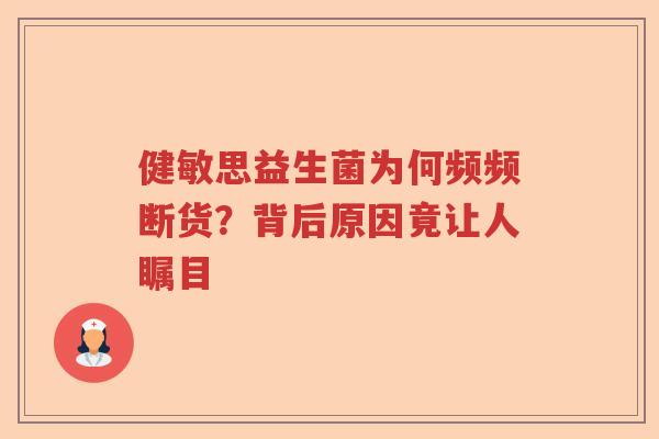 健敏思益生菌为何频频断货?背后原因竟让人瞩目 健敏思益生菌为何频频断货?背后原因竟让人瞩目
