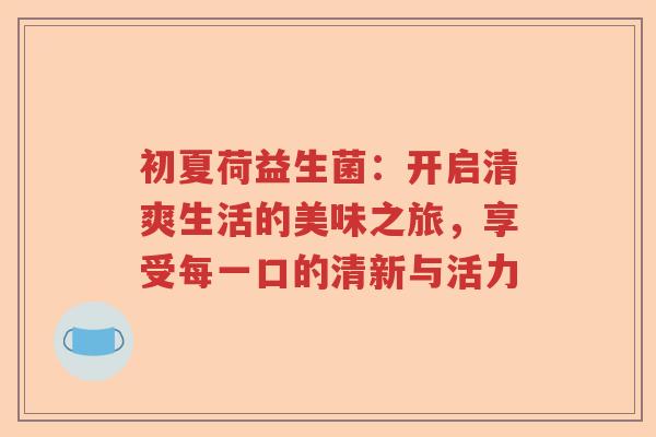 初夏荷益生菌：开启清爽生活的美味之旅，享受每一口的清新与活力