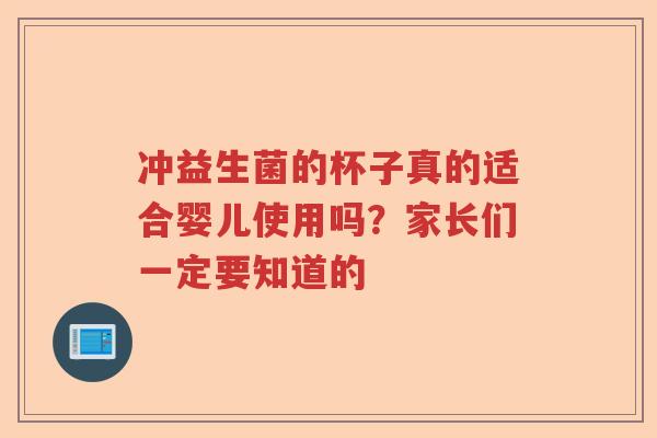 冲益生菌的杯子真的适合婴儿使用吗?家长们一定要知道的 冲益生菌的杯子真的适合婴儿使用吗?家长们一定要知道的