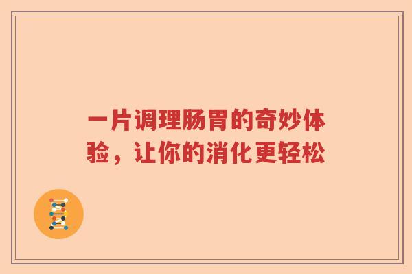 一片调理肠胃的奇妙体验，让你的消化更轻松
