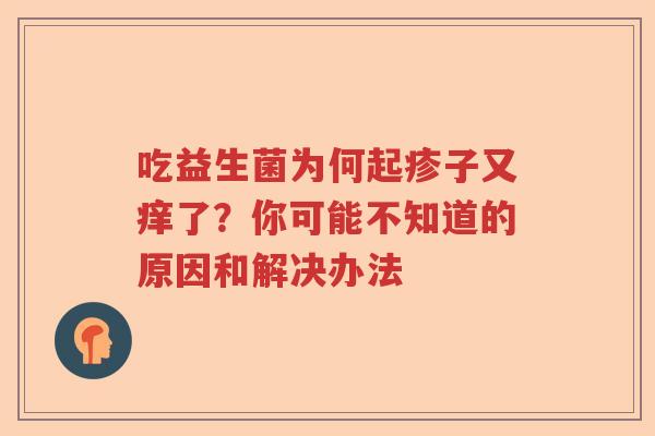 吃益生菌为何起疹子又痒了？你可能不知道的原因和解决办法