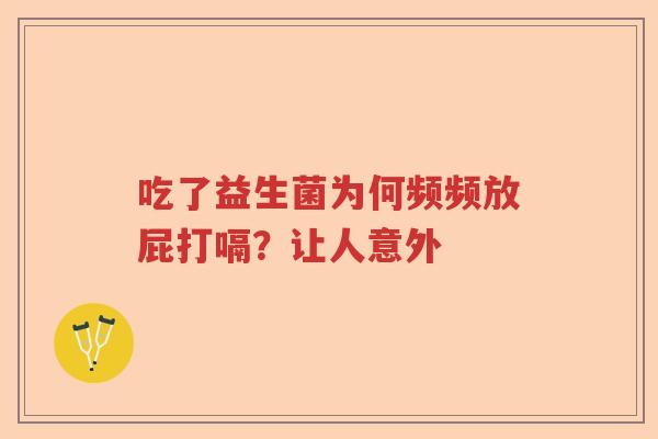 吃了益生菌为何频频放屁打嗝?让人意外 吃了益生菌为何频频放屁打嗝?让人意外