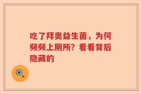 吃了拜奥益生菌,为何频频上厕所?看看背后隐藏的 吃了拜奥益生菌,为何频频上厕所?看看背后隐藏的