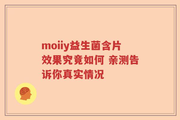 moiiy益生菌含片效果究竟如何 亲测告诉你真实情况