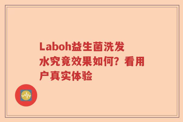 Laboh益生菌洗发水究竟效果如何?看用户真实体验 Laboh益生菌洗发水究竟效果如何?看用户真实体验
