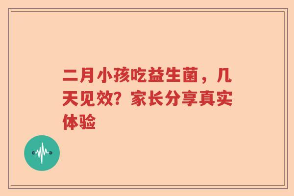 二月小孩吃益生菌,几天见效?家长分享真实体验 二月小孩吃益生菌,几天见效?家长分享真实体验