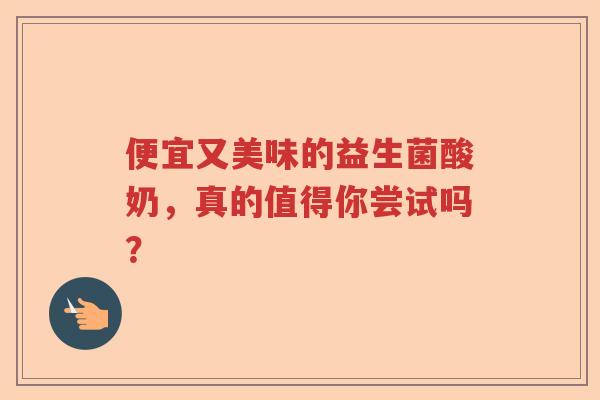 便宜又美味的益生菌酸奶,真的值得你尝试吗? 便宜又美味的益生菌酸奶,真的值得你尝试吗?