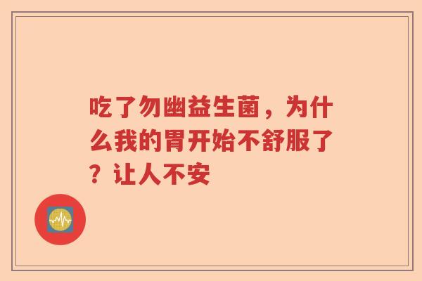 吃了勿幽益生菌,为什么我的胃开始不舒服了?让人不安 吃了勿幽益生菌,为什么我的胃开始不舒服了?让人不安