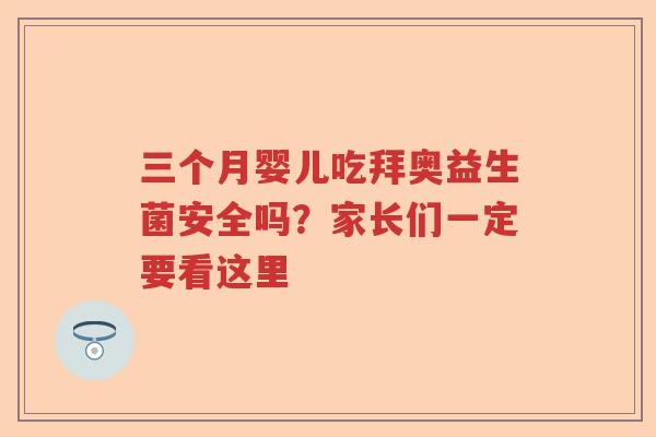 三个月婴儿吃拜奥益生菌安全吗？家长们一定要看这里