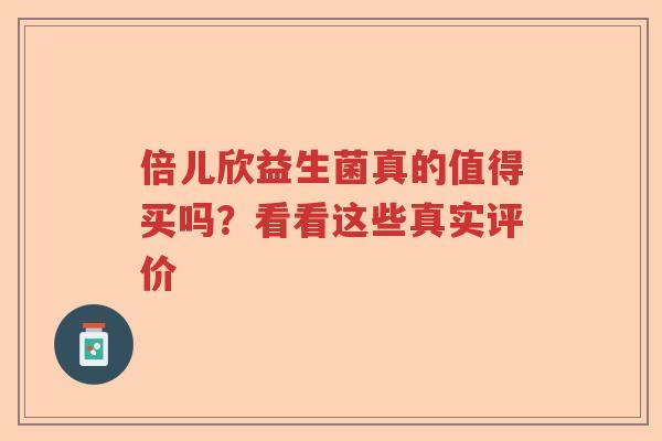 倍儿欣益生菌真的值得买吗?看看这些真实评价 倍儿欣益生菌真的值得买吗?看看这些真实评价