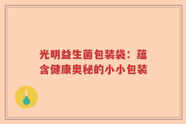 光明益生菌包装袋：蕴含健康奥秘的小小包装