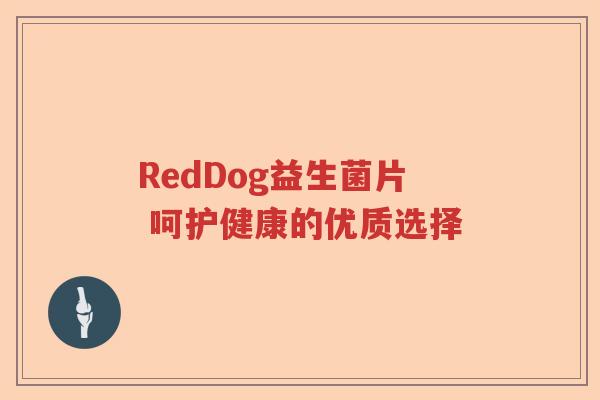 RedDog益生菌片 呵护健康的优质选择