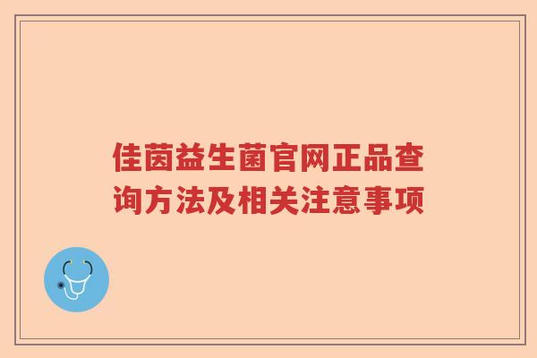 佳茵益生菌官网正品查询方法及相关注意事项