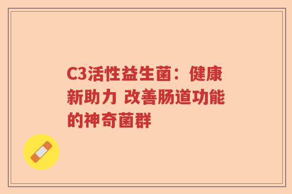 C3活性益生菌：健康新助力 改善肠道功能的神奇菌群