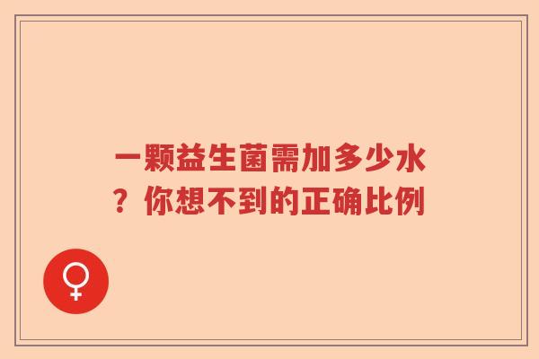 一颗益生菌需加多少水?你想不到的正确比例 一颗益生菌需加多少水?你想不到的正确比例