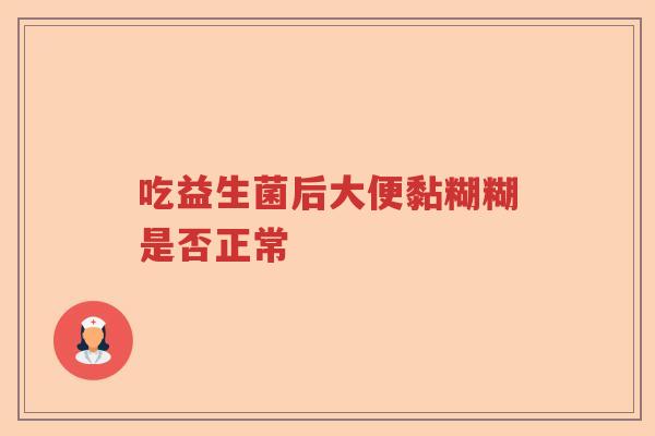 吃益生菌后大便黏糊糊是否正常 吃益生菌后大便黏糊糊是否正常