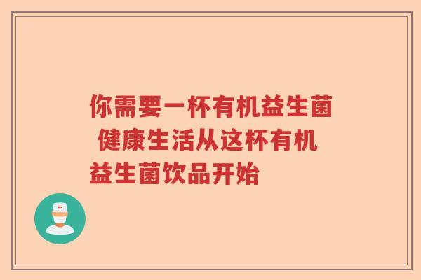 你需要一杯有机益生菌 健康生活从这杯有机益生菌饮品开始